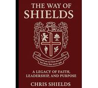 THE WAY OF THE SHIELDS: A Legacy of Faith, Leadership, and Purpose
