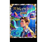 The Way of the Water. Effortless Power Through Flexibility: A Literary and Philosophical Guide to Mastering the Art of Flow, Resilience, and Unstoppable Change