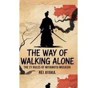The way of Walking Alone: The 21 rules of Miyamoto Musashi
