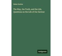 The Way, the Truth, and the Life. Questions on the Life of Our Saviour