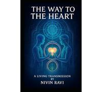 THE WAY TO THE HEART - Sacred Wisdom for Authentic Awakening: The Most Profound Transformational Manual and Living Transmission