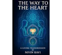 THE WAY TO THE HEART - Sacred Wisdom for Authentic Awakening: The Most Profound Transformational Manual and Living Transmission