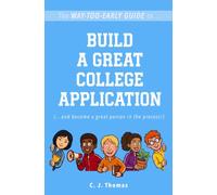 The Way-Too-Early Guide to... Build a Great College Application: (…and become a great person in the process!)