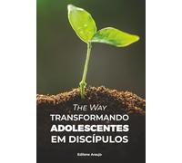 THE WAY Transformando adolescentes em discípulos: Um caminho relacional de discipulado, formação espiritual, comunidade e missão na adolescência.|formato 6x9