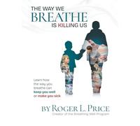 THE WAY WE BREATHE IS KILLING US: Learn how the way you breathe can keep you wel