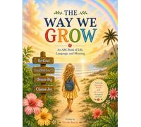 The Way We Grow: An ABC Book of Life, Language, and Meaning