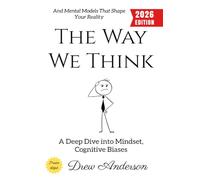 The Way We Think:: A Deep Dive into Mindset, Cognitive Biases, and Mental Models That Shape Your Reality