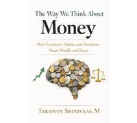 The Way We Think About Money: How Emotions, Habits, and Decisions Shape Wealth and Peace