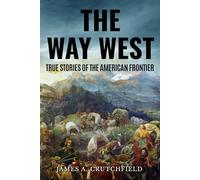 The Way West: True Stories Of The American Frontier