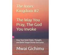 The Way You Pray, The God You Invoke: How Your Inner State, Thought, and Belief Shape Divine Outcomes