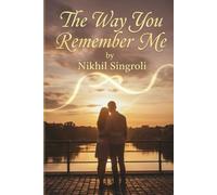 The Way You Remember Me: A Heartfelt Second-Chance Romance About Lost Love, Healing, and Finding Forever Again