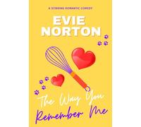 The Way You Remember Me: A stirring romance baked with love, laughter, loss, and the recipes that held her together.