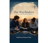 The Wayfinders: A 10-Week Faith Journey for Students, Small Group Facilitator's Guide