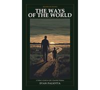 The Ways of the World: A Father's Guide to Life's Essential Wisdom