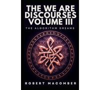THE WE ARE DISCOURSES VOLOME III: THE ALGORITHM DREAMS