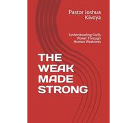 THE WEAK MADE STRONG: Understanding God's Power Through Human Weakness