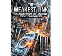The Weakest Link: The O-Ring Theory and How a Single Flaw Destroys Complex Empires