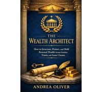 The Wealth Architect: How to Structure, Protect, and Hold Personal Wealth Across Entities, Trusts, and Asset Classes