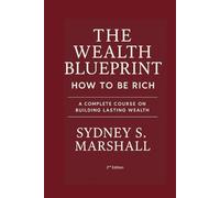 The Wealth Bluebrint: A COMPLETE COURSE ON BUILDING LASTING WEALTH