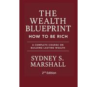 The Wealth Bluebrint: A COMPLETE COURSE ON BUILDING LASTING WEALTH