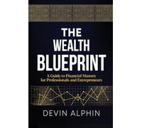 The Wealth Blueprint: A Guide to Financial Mastery for Professionals and Entrepreneurs