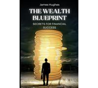The Wealth Blueprint: Secrets for Financial Success