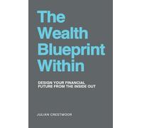 The Wealth Blueprint Within: Design your financial future from the inside out