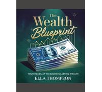 THE WEALTH BLUEPRINT: Your Roadmap To Building Lasting Wealth
