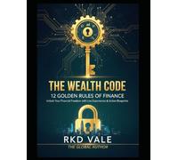 The Wealth Code: 12 Golden Rule for Finance: 12 Universal Rules to Master Your Money, Kill Debt, and Build a Global Legacy
