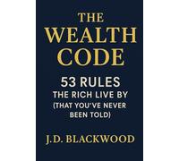 The Wealth Code: 53 Rules the Rich Live By (That You’ve Never Been Told)