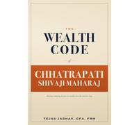 The Wealth Code of Chhatrapati Shivaji Maharaj: Timeless Money Principles to Build Wealth, Security & Financial Freedom