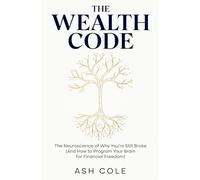 The Wealth Code: Rewire Your Mind to Think Like the 1%: The Neuroscience of Why You’re Still Broke (And How to Program Your Brain for Financial Freedom)