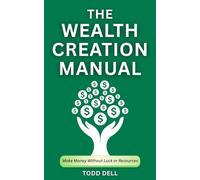 The Wealth Creation Manual: Make Money Without Luck or Resources