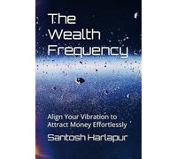 The Wealth Frequency: Align Your Vibration to Attract Money Effortlessly