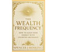 The Wealth Frequency: How to Align Your Energy with Unlimited Abundance