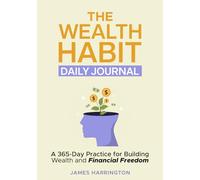 The Wealth Habit Daily Journal: A 365-Day Practice for Building Wealth and Financial Freedom
