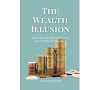 The Wealth Illusion: Why Luxury Isn't Prosperity-and How to Build Real Freedom