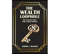The Wealth Loophole: Stop Financing Banks. Start Funding Yourself.