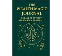 The Wealth Magic Journal: 90 Days to Attract Abundance & Prosperity: Daily Gratitude, Affirmations & Action Plan for Success
