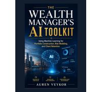 The Wealth Manager's AI Toolkit: Using Machine Learning for Portfolio Construction, Risk Modeling, and Client Retention