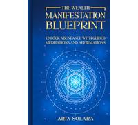 The Wealth Manifestation Blueprint: Unlock Abundance with Guided Meditations and Affirmations