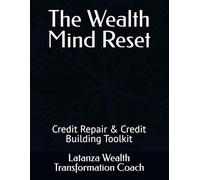 The Wealth Mind Reset: Credit Repair & Credit Building Toolkit