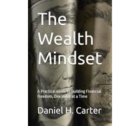 The Wealth Mindset: A Practical Guide to Building Financial Freedom, One Habit at a Time