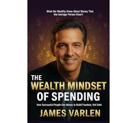 The Wealth Mindset of Spending: How Successful People Use Money to Build Freedom, Not Debt