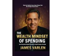 The Wealth Mindset of Spending: How Successful People Use Money to Build Freedom, Not Debt