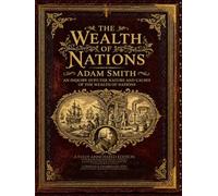 The Wealth of Nations: Adam Smith's Foundational Work on Economics, Complete and Unabridged, with Expert Commentary, Historical Timeline, and Illustrated Portrait