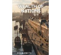 The Wealth of Nations: The Classic Work on Capitalism and Free Markets (Annotated)