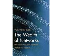 The Wealth of Networks: How Social Production Transforms Markets and Freedom