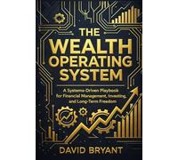 The Wealth Operating System: A Systems-Driven Playbook for Financial Management, Investing, and Long-Term Freedom