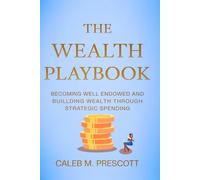 The Wealth Playbook: Becoming Well Endowed and Building Wealth Through Strategic Spending